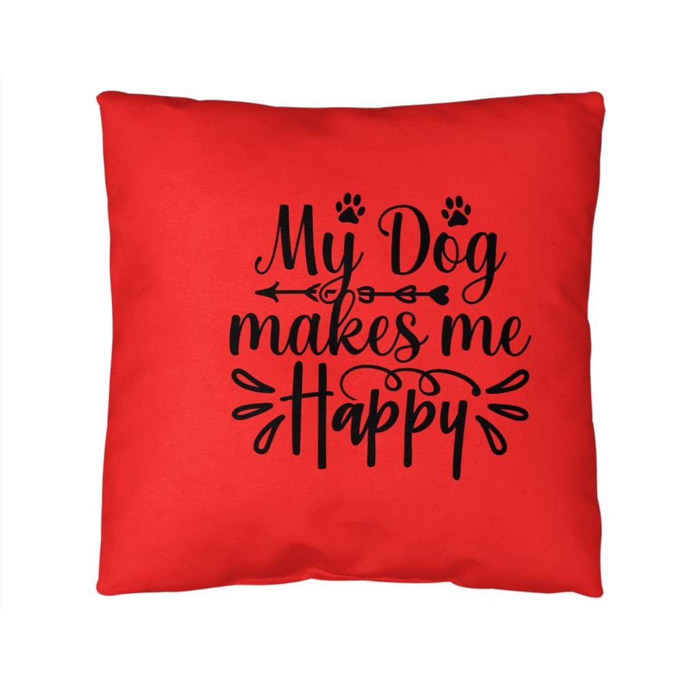 My Dog Makes Me Happy   -  Indoor/Outdoor Pillow