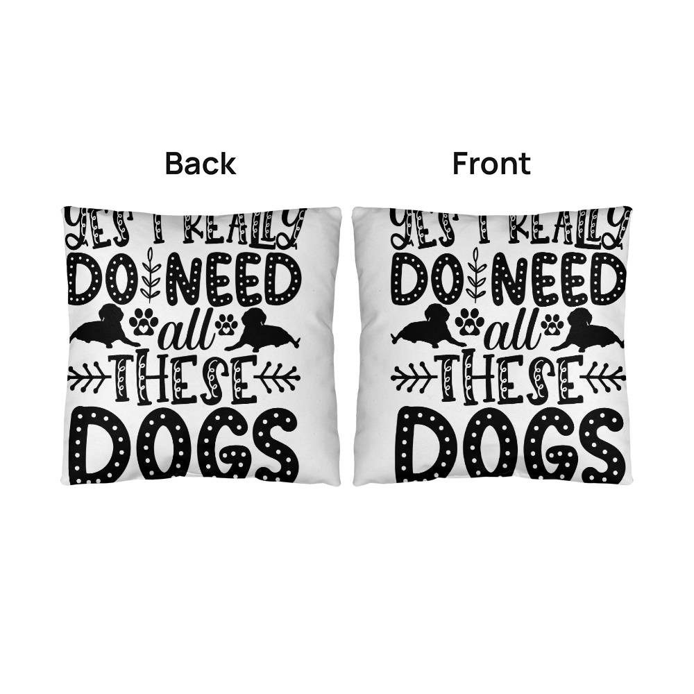 Yes, I Really Do Need These Dogs - Indoor/Outdoor Pillow