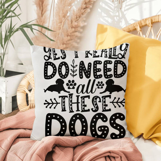 Yes, I Really Do Need These Dogs - Indoor/Outdoor Pillow