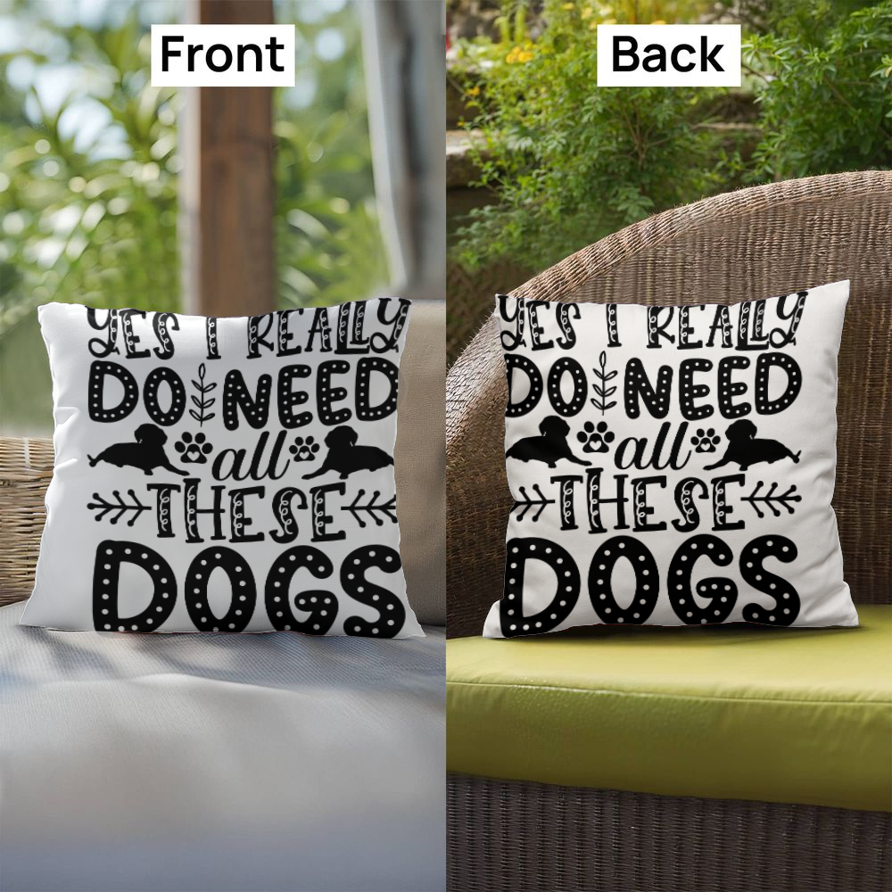 Yes, I Really Do Need These Dogs - Indoor/Outdoor Pillow