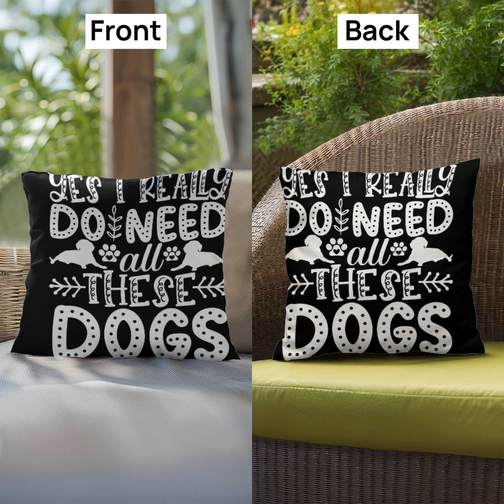 Yes, I Really Do Need All These Dogs -  Indoor/Outdoor Pillow