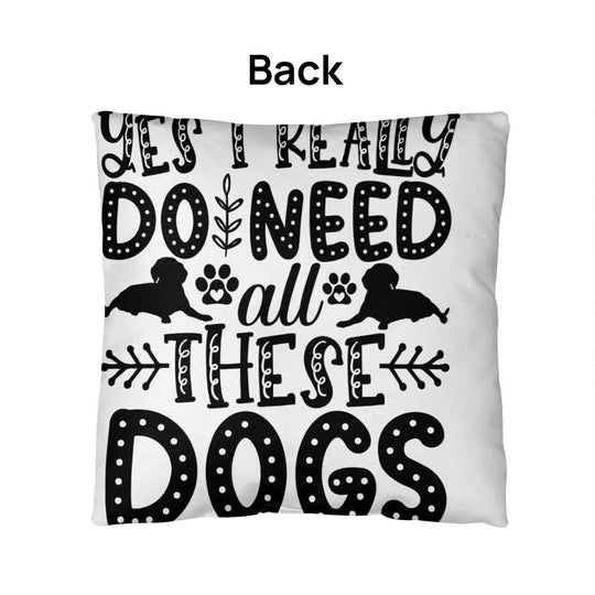 Yes, I Really Do Need These Dogs - Indoor/Outdoor Pillow