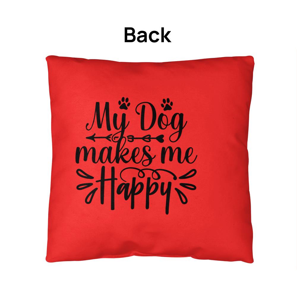 My Dog Makes Me Happy   -  Indoor/Outdoor Pillow