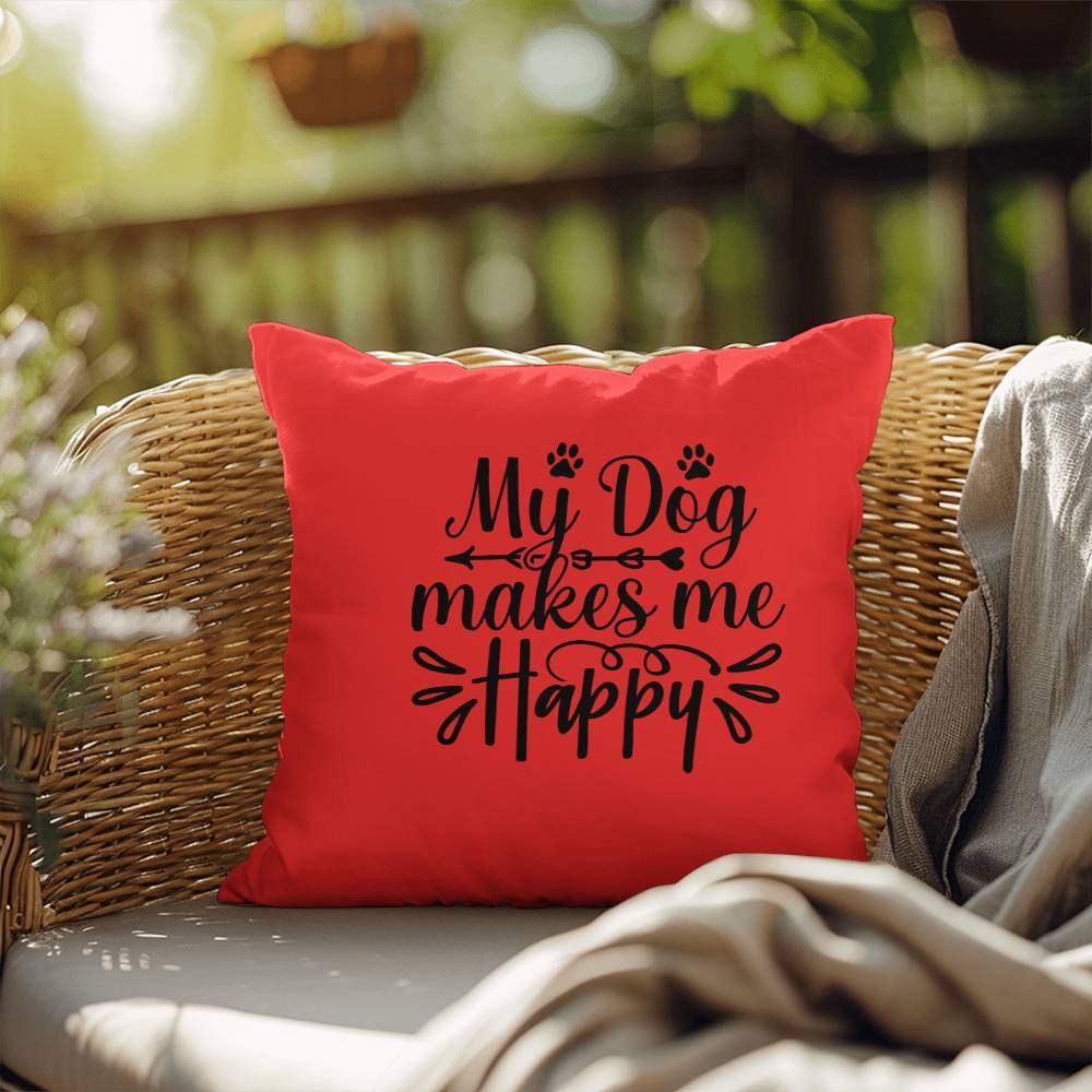 My Dog Makes Me Happy   -  Indoor/Outdoor Pillow