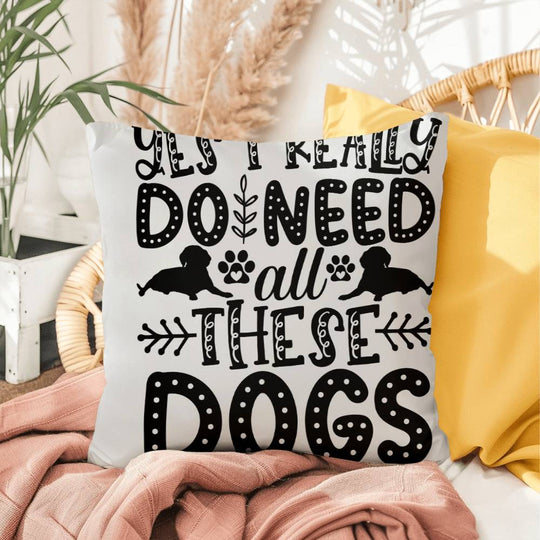 Yes, I Really Do Need These Dogs - Indoor/Outdoor Pillow