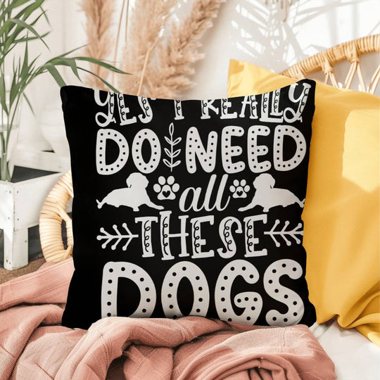 Yes, I Really Do Need All These Dogs -  Indoor/Outdoor Pillow