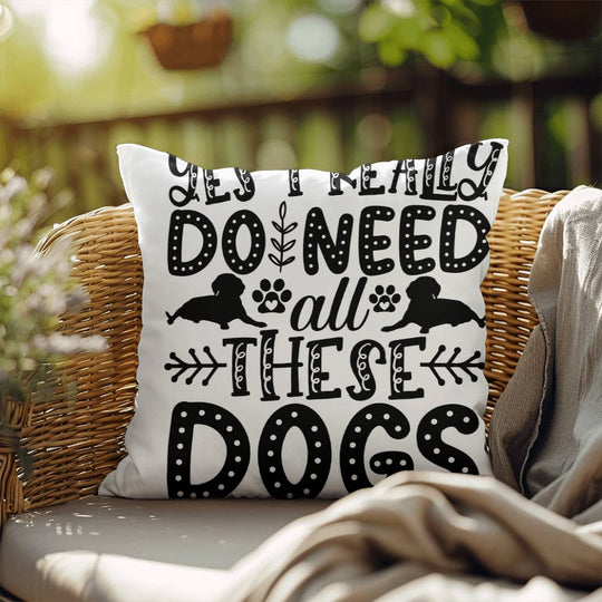 Yes, I Really Do Need These Dogs - Indoor/Outdoor Pillow